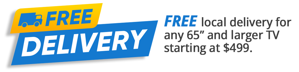 Free local delivery for any 65" and larger TV starting at $499