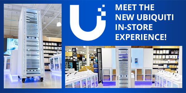 Meet the New Ubiquiti in-Store Experience!